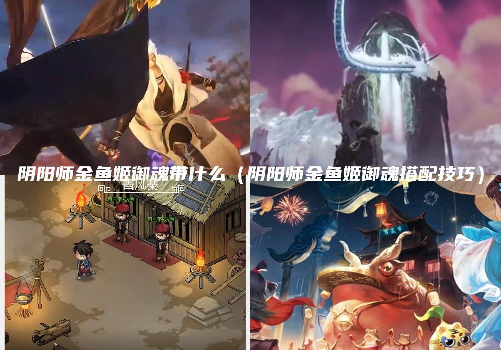 阴阳师金鱼姬御魂带什么（阴阳师金鱼姬御魂搭配技巧）