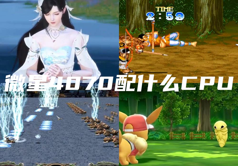 微星4070配什么CPU