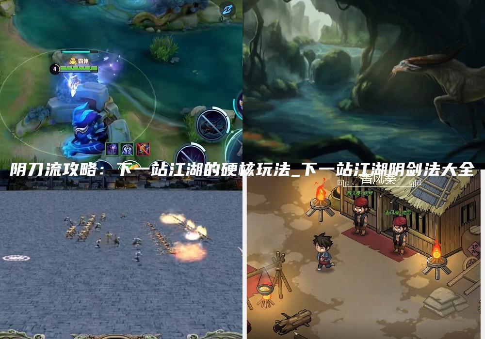 阴刀流攻略：下一站江湖的硬核玩法_下一站江湖阴剑法大全