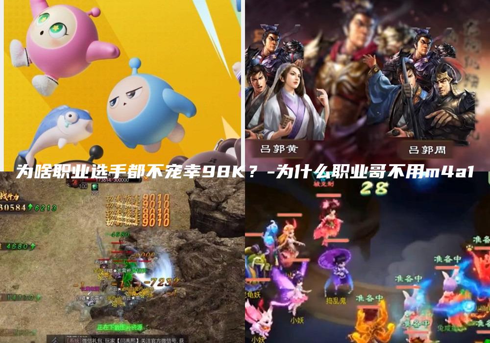 为啥职业选手都不宠幸98K？-为什么职业哥不用m4a1
