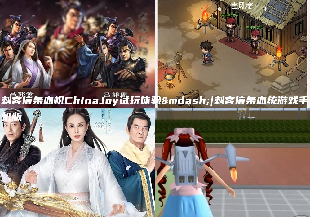 刺客信条血帆ChinaJoy试玩体验—|刺客信条血统游戏手机版