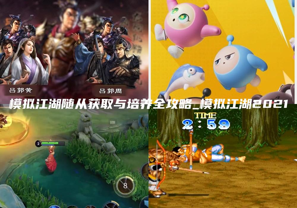 模拟江湖随从获取与培养全攻略_模拟江湖2021