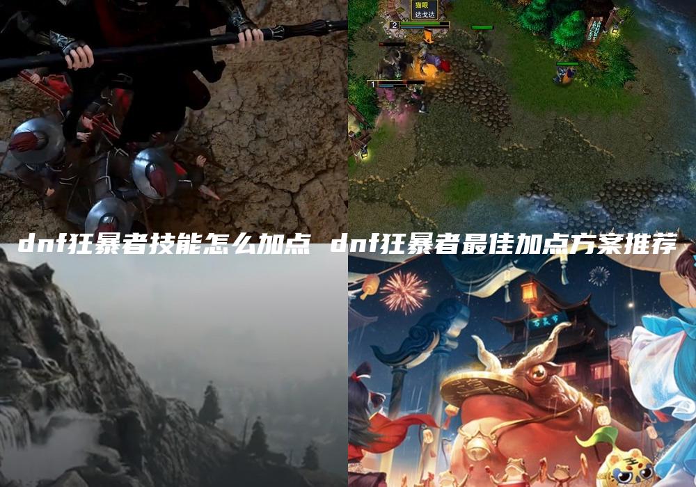 dnf狂暴者技能怎么加点 dnf狂暴者最佳加点方案推荐