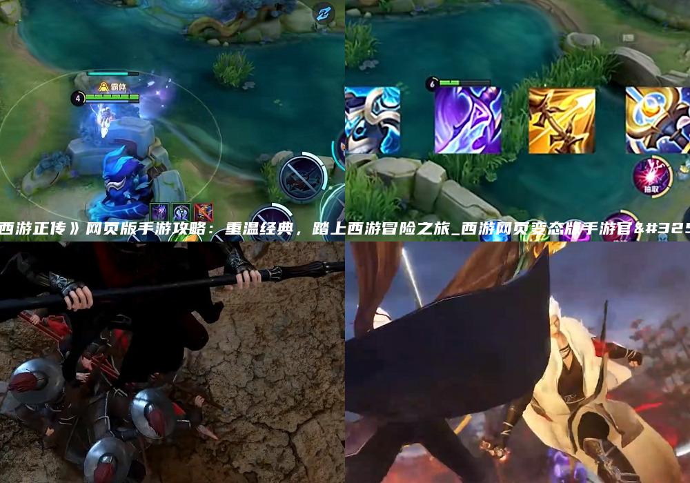 《西游正传》网页版手游攻略：重温经典，踏上西游冒险之旅_西游网页变态版手游官网