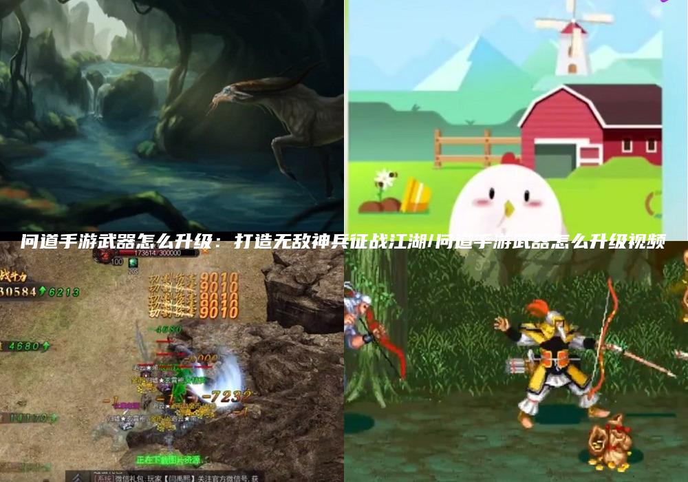 问道手游武器怎么升级：打造无敌神兵征战江湖/问道手游武器怎么升级视频
