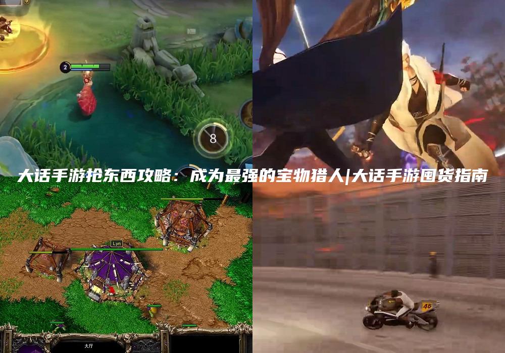 大话手游抢东西攻略：成为最强的宝物猎人|大话手游囤货指南