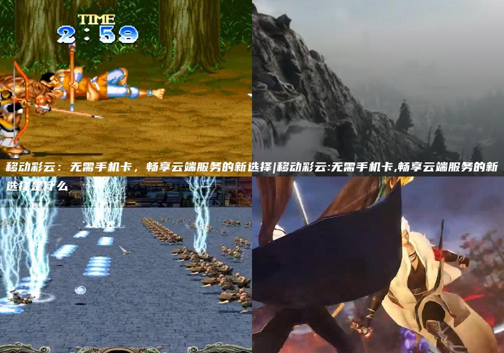 移动彩云：无需手机卡，畅享云端服务的新选择|移动彩云:无需手机卡,畅享云端服务的新选择是什么