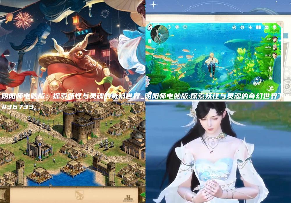 阴阳师电脑版：探索妖怪与灵魂的奇幻世界_阴阳师电脑版:探索妖怪与灵魂的奇幻世界下载