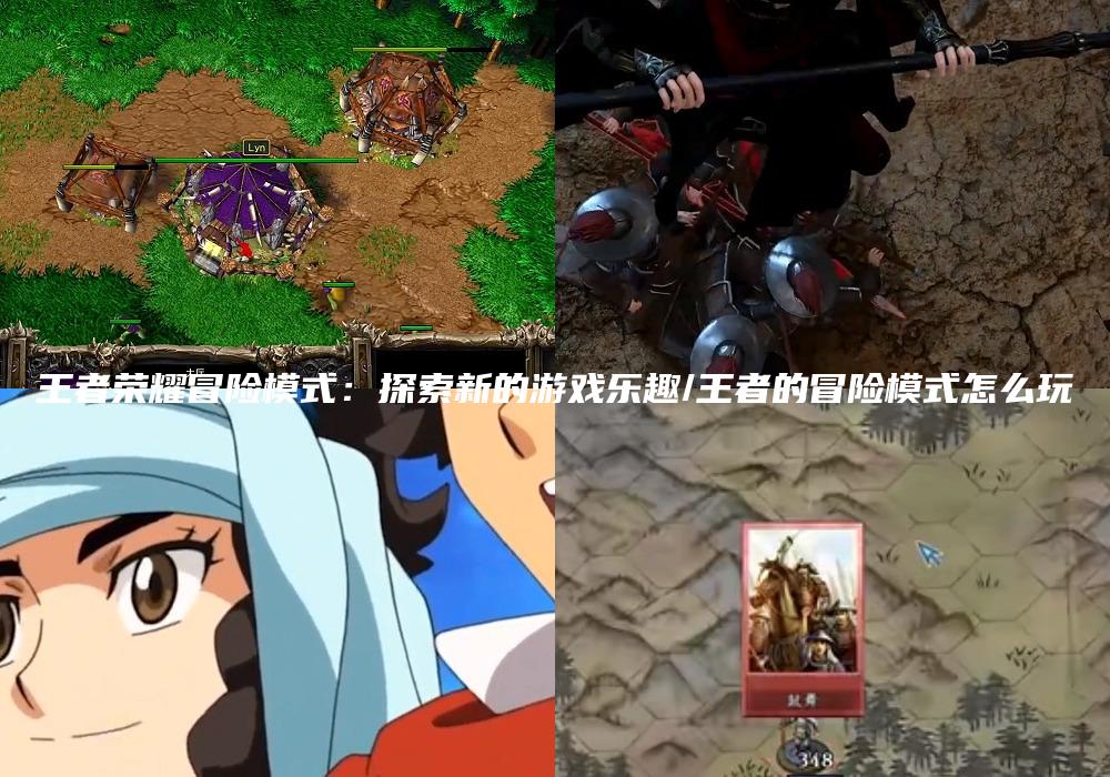 王者荣耀冒险模式：探索新的游戏乐趣/王者的冒险模式怎么玩