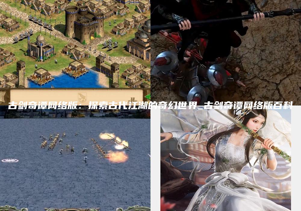 古剑奇谭网络版：探索古代江湖的奇幻世界_古剑奇谭网络版百科