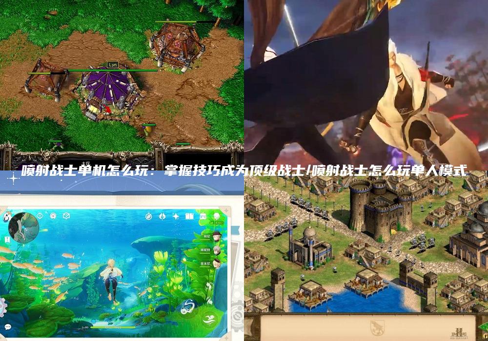 喷射战士单机怎么玩：掌握技巧成为顶级战士/喷射战士怎么玩单人模式
