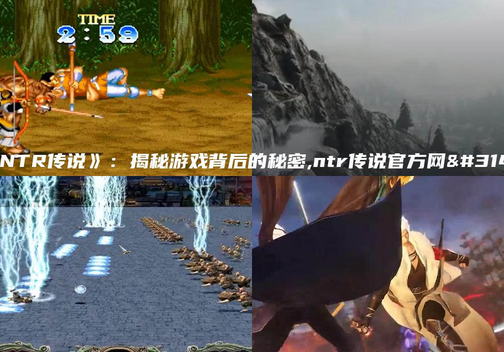 《NTR传说》：揭秘游戏背后的秘密,ntr传说官方网站
