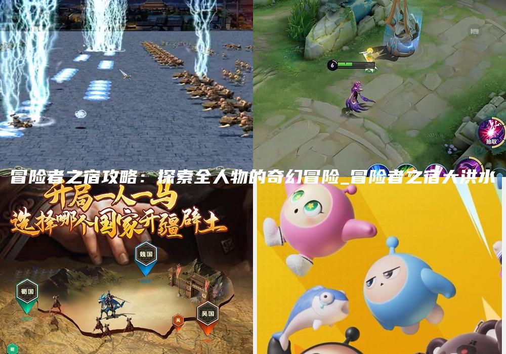 冒险者之宿攻略：探索全人物的奇幻冒险_冒险者之宿大洪水
