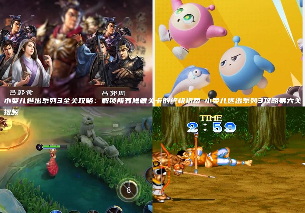 小婴儿逃出系列3全关攻略：解锁所有隐藏关卡的终极指南-小婴儿逃出系列3攻略第六关视频