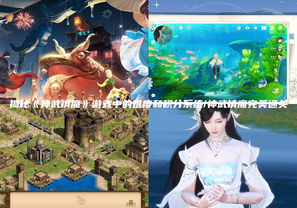揭秘《神武镇魔》游戏中的难度和积分系统/神武镇魔完美通关