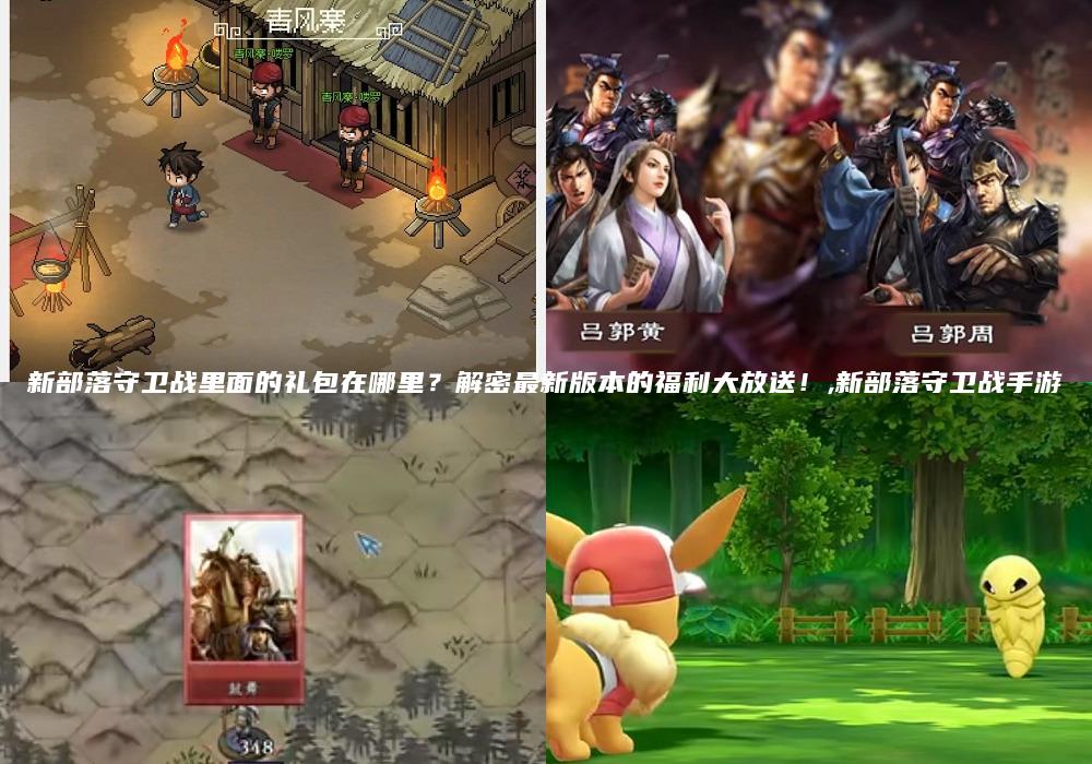 新部落守卫战里面的礼包在哪里？解密最新版本的福利大放送！,新部落守卫战手游