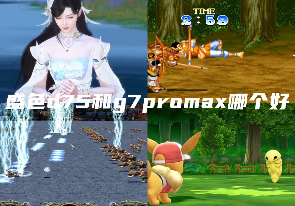 盛色d75和g7promax哪个好