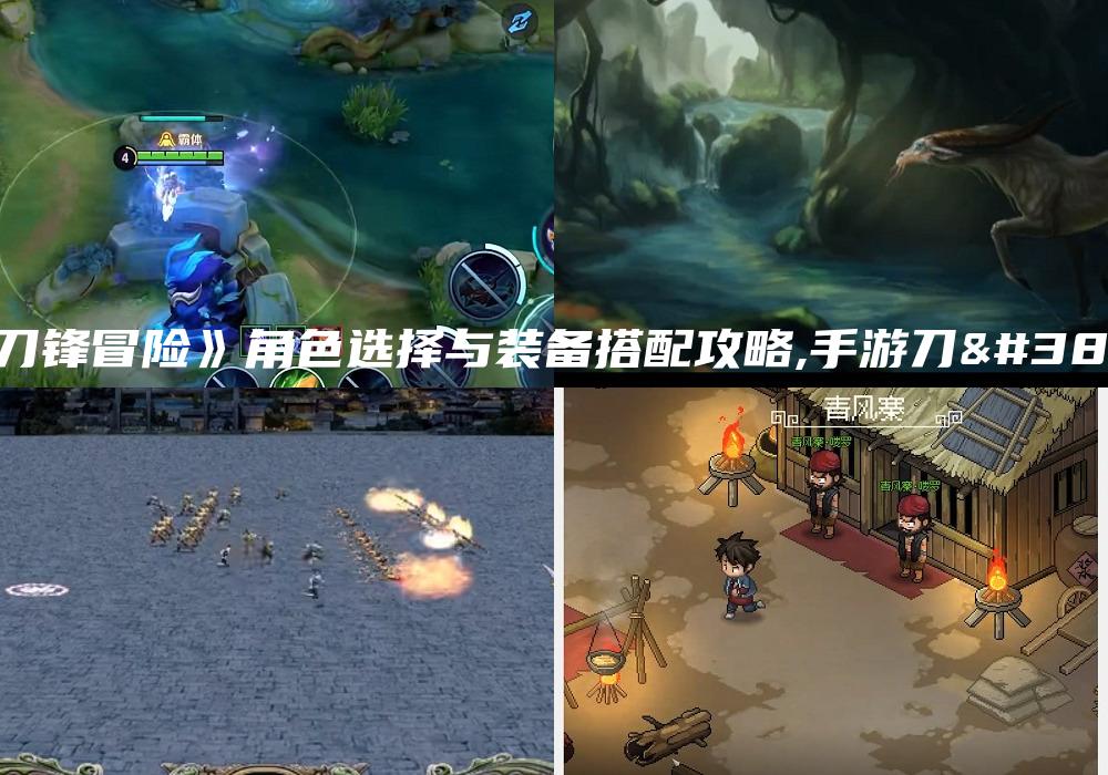 《刀锋冒险》角色选择与装备搭配攻略,手游刀锋