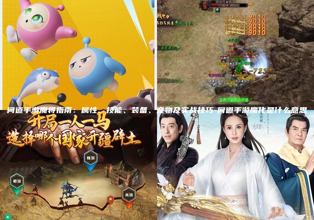 问道手游魔将指南：属性、技能、装备、宠物及实战技巧-问道手游魔化是什么意思