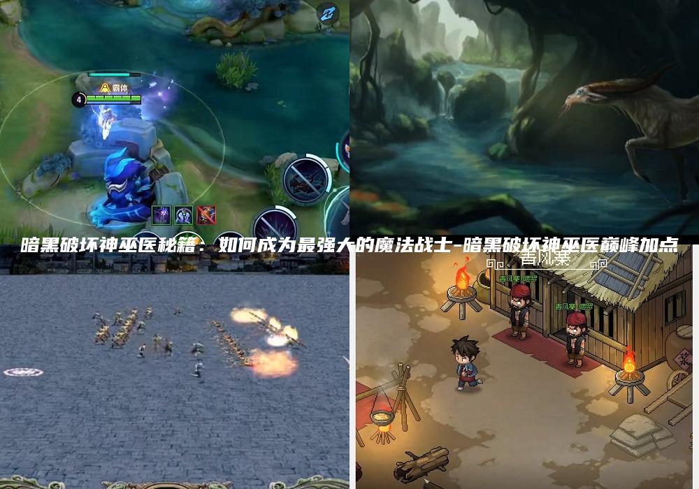暗黑破坏神巫医秘籍：如何成为最强大的魔法战士-暗黑破坏神巫医巅峰加点
