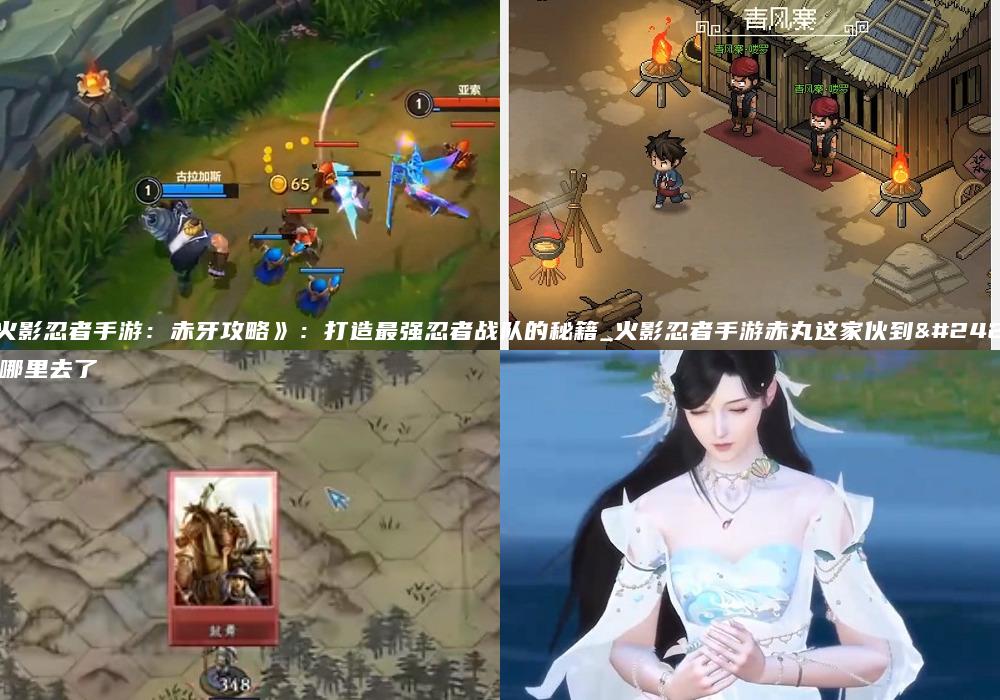 《火影忍者手游：赤牙攻略》：打造最强忍者战队的秘籍_火影忍者手游赤丸这家伙到底躲哪里去了