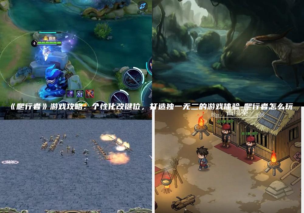 《爬行者》游戏攻略：个性化改键位，打造独一无二的游戏体验-爬行者怎么玩