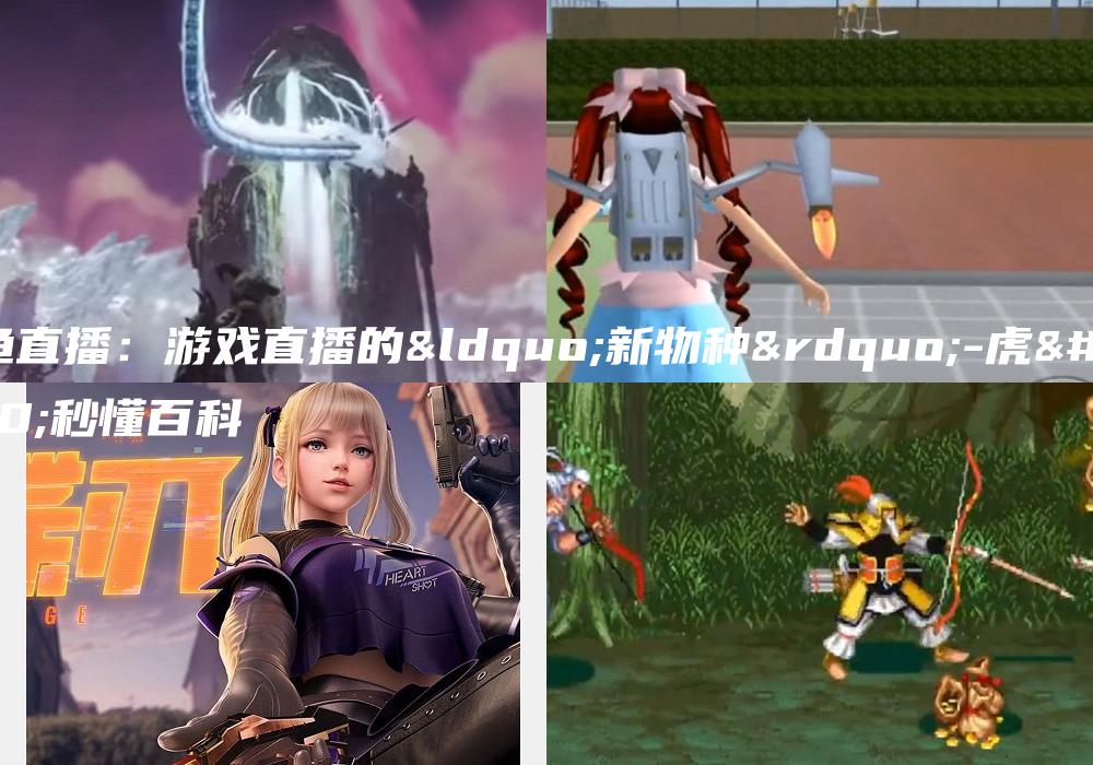 虎鱼直播：游戏直播的“新物种”-虎鱼秒懂百科
